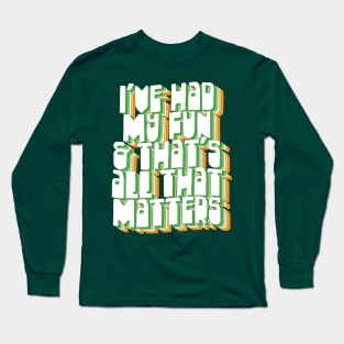 I've Had My Fun & That's All That Matters / Father Ted Quotes Long Sleeve T-Shirt